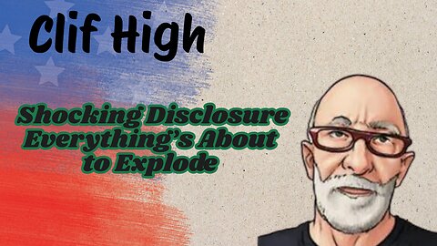 Clif High: Shocking Disclosure - Everything’s About to Explode.