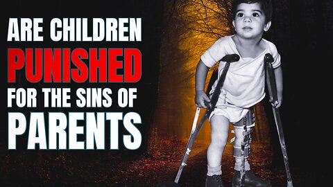 DOES GOD PUNISH CHILDREN FOR THEIR PARENT'S SINS?