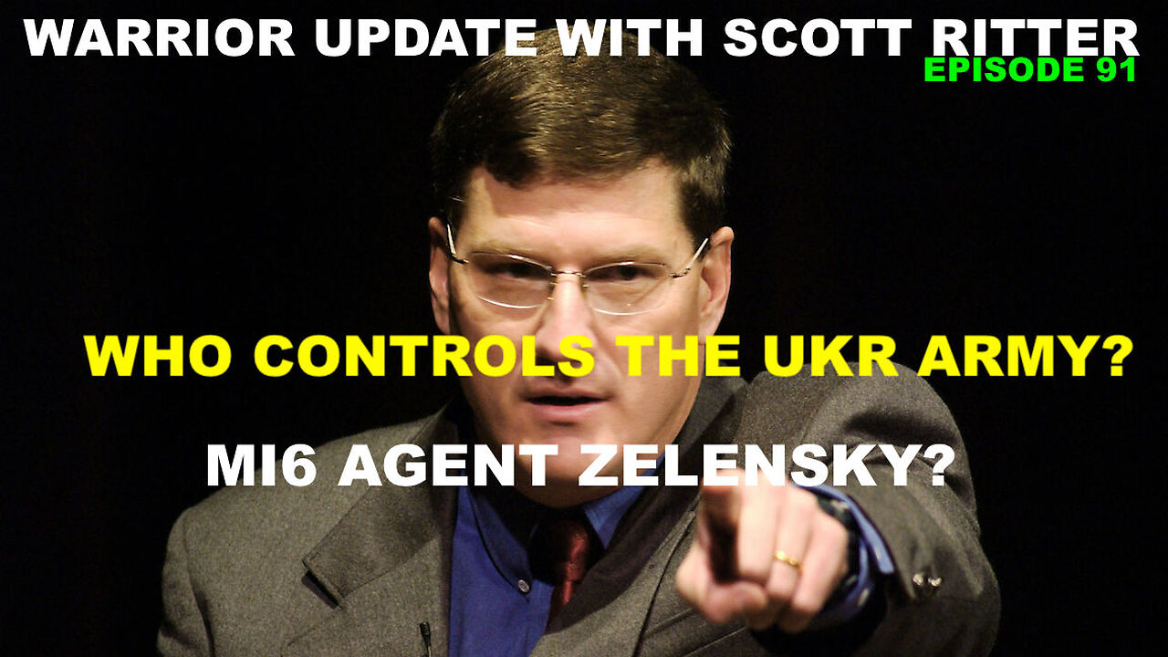 WARRIOR UPDATE WITH SCOTT RITTER EP 91 - MI6 AGENT ZELENSKY? - WHO CONTROLS THE UKRAINE ARMY?