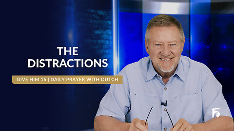 The Distractions | Give Him 15: Daily Prayer with Dutch | May 16, 2025