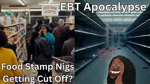 EBTpocalypse. Food Stamp Nigs Getting Cut-Off Making Threats. Race Realism Comfy Thursday Livestream
