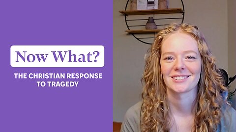 NOW WHAT? The Christian Response to Tragedy