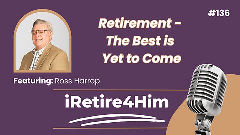 136: Retirement – The Best is Yet to Come!