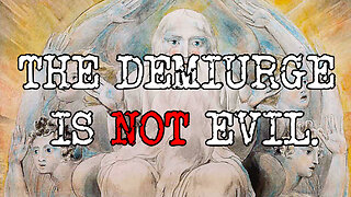 The Demiurge is NOT Evil, NOR is the World.