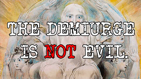 The Demiurge is NOT Evil, NOR is the World.