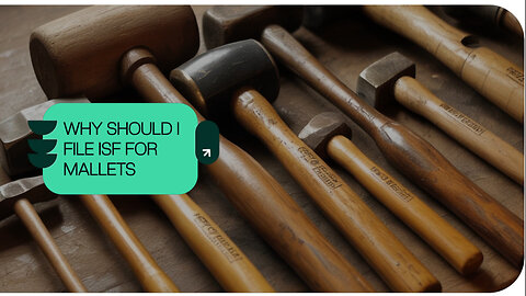 Why Should I File ISF For Mallets