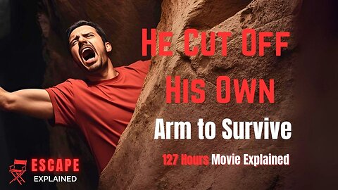 He Cut Off His Own Arm to Survive – 127 Hours Explained