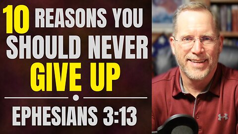 10 Biblical Reasons to Not Quit | Ephesians 3:13 Bible Study