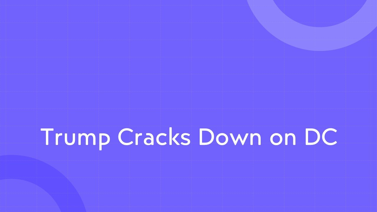 Trump Cracks Down on DC