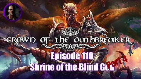 Crown of the Oathbreaker - Episode 110 - Shrine of the Blind God Part 4