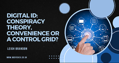 Digital ID: Conspiracy Theory, Convenience or a Control Grid?