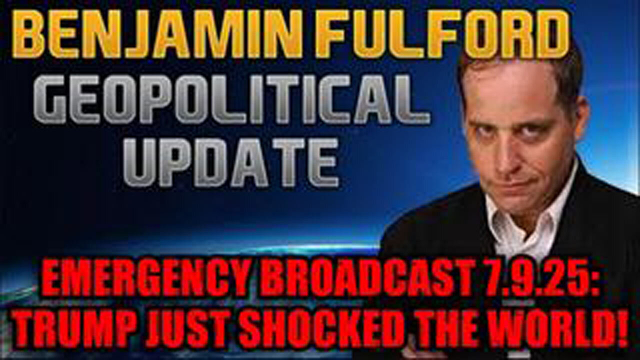 BENJAMIN FULFORD: EMERGENCY BROADCAST 7.9.25: TRUMP JUST SHOCKED THE WORLD!