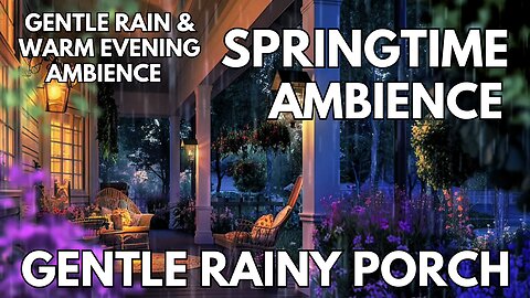 ☔️ Gentle Rainy Porch Ambience | Gentle Rain & Warm Evening | Springtime 4K ASMR