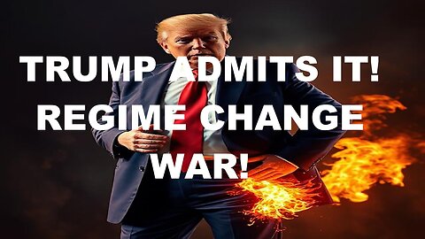 TRUMP ADMITS IT - THIS IS A REGIME CHANGE WAR - HIS ENTIRE CAMPAIGN WAS A FRAUD!