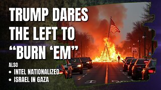 Trump Dares the Left: Burn It All Down • 9 PM
