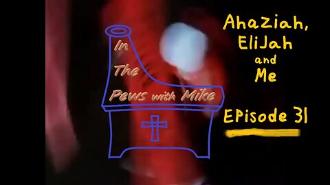 Ahaziah, Elijah and Me - Episode 31