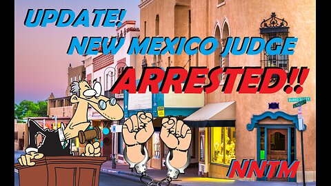 UPDATE New Mexico Judge ARRESTED!!