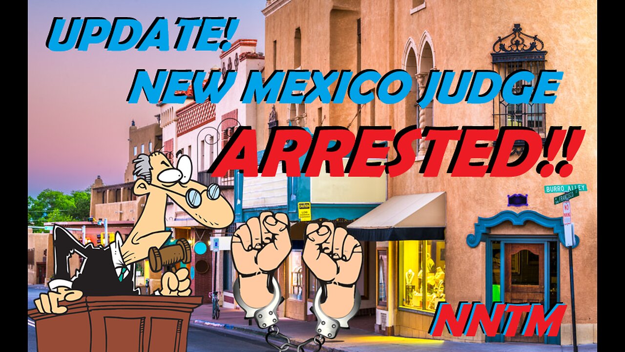 UPDATE New Mexico Judge ARRESTED!!