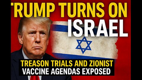 Trump Turns on Israel Treason Trials and Zionist Vaccine Agendas Exposed