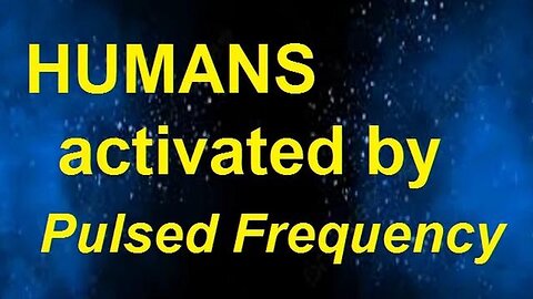 HUMANS being activated by PULSED FREQUENCY!