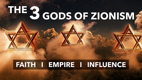 THE THREE GODS OF ZIONISM - Faith, Empire & Influence