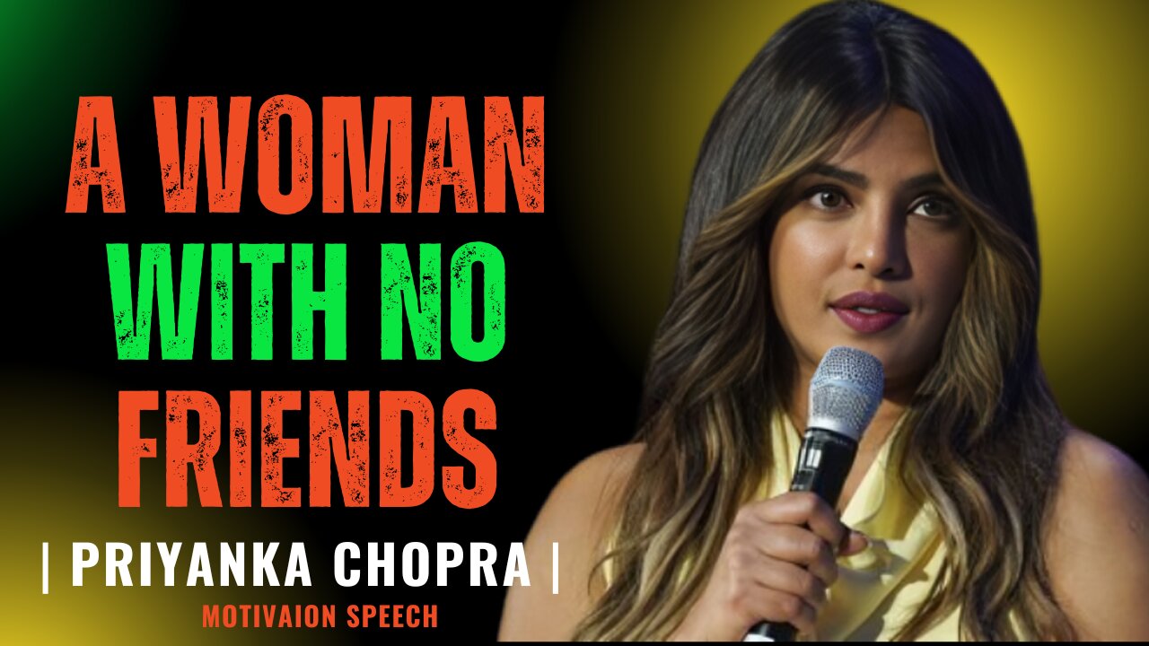 A Woman with No Friends – Motivational Speech by Priyanka Chopra