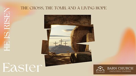 EASTER Service - The Cross, The Tomb, and a Living Hope
