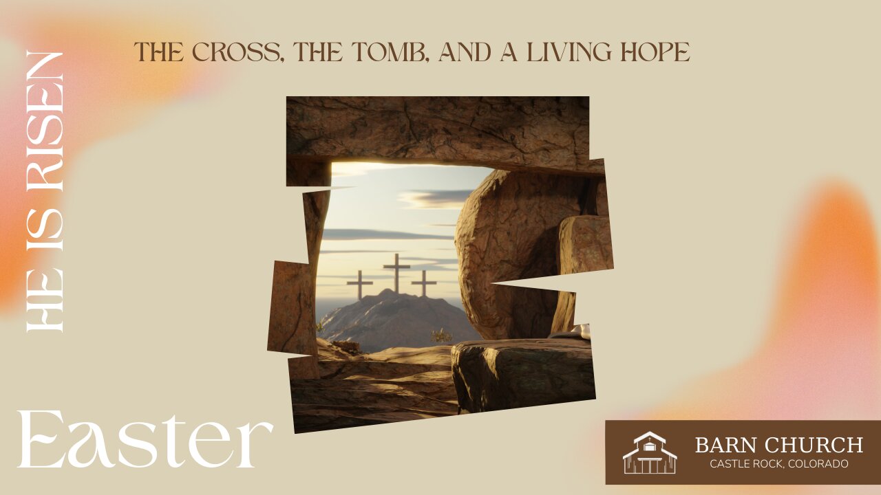 EASTER Service - The Cross, The Tomb, and a Living Hope