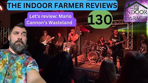 The Indoor Farmer Reviews ep 130, Mario Cannon's Wasteland Concert In Bloomington IL
