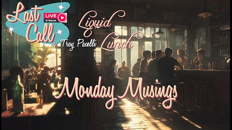 Liquid Lunch – Monday Musings
