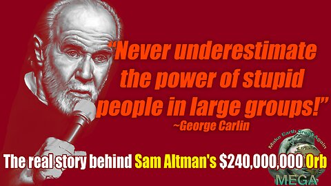NEVER UNDERESTIMATE THE POWER OF STUPID PEOPLE IN LARGE GROUPS ~George Carlin | The real story behind Sam Altman's $240,000,000 Orb