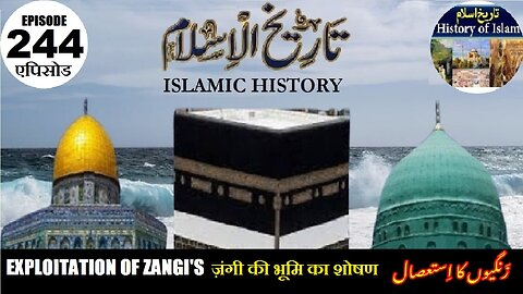 Islamic History Episode 244 Exploitation of the Zangi's ज़ंगी की भूमि का शोषण زنگیوں کا استحصال