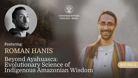 UWP Ep. 158 - Roman Hanis - Beyond Ayahuasca: Evolutionary Science of Indigenous Amazonian Wisdom