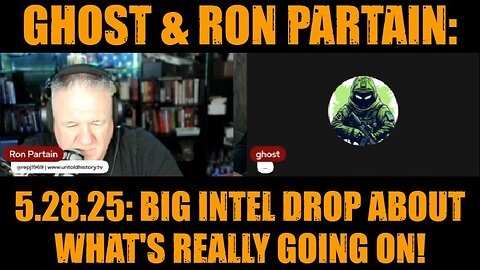 Ghost & Ron Partain: 5.28.25: Big Intel Drop About What's Really Going On!