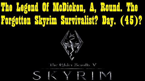 The Legend Of McDicken, A, Round. The Forgotten Skyrim Survivalist? Day. (45)? #skyrim