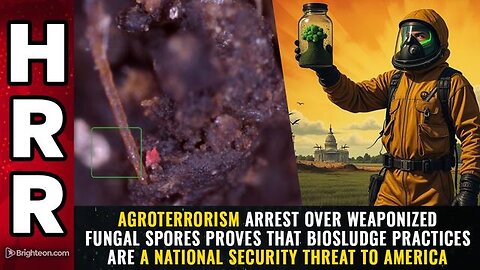 AGROTERRORISM arrest over weaponized fungal spores proves that biosludge...