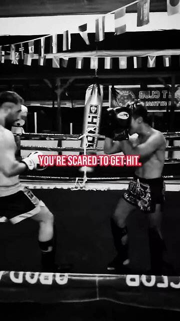 You’re scared to get hit.