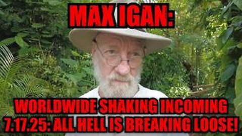 Max Igan: Worldwide Shaking Incoming 7.17.25: All Hell is Breaking Loose!