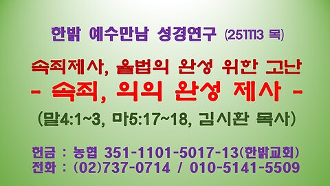 251113(목) 속죄제사, 율법의 완성 위한 고난- 속죄, 의의 완성 제사 (말4:1~3, 마5:17~18) [예수만남 성경연구] 한밝모바일교회 김시환 목사