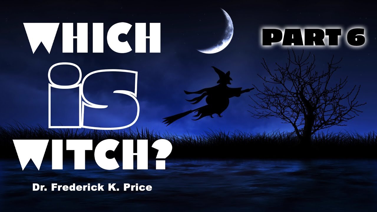 Which Is Witch [Part 6] - Dr. Frederick K. Price