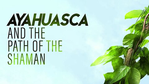 Ayahuasca and The Path of the Shaman (2018) documentary