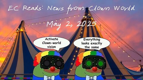 EC Reads: News from Clown World, May 2, 2025