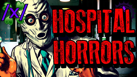 Hospital Horrors That Make You Doubt the Industry | 4chan /x/ Bizarre Greentext Stories Thread