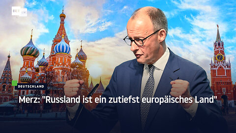 Merz: "Russland ist ein zutiefst europäisches Land"