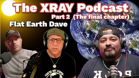 The XRay Podcast w Flat Earth Dave - Part 2 - The final chapter [Jul 21, 2025]