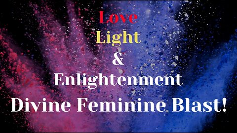 LOVE LIGHT & ENLIGHTENMENT*DIVINE FEMININE BLAST