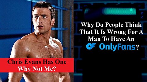 Why Do People Think Its Wrong For A Man To Have An Onlyfans?
