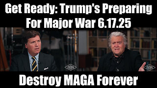 Tucker Carlson & Steve Bannon Get Ready 6.17.25: Trump's Preparing For Major War! Destroy MAGA