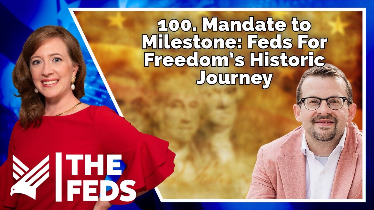 100. Mandate to Milestone: Feds For Freedom’s Historic Journey | Jim Erdman | The Feds