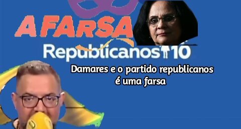 O REPUBLICANOS É UMA FARSA A DAMARES É UMA FARSA...